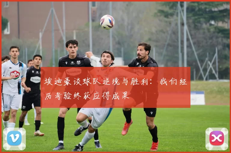 埃迪豪谈球队逆境与胜利：我们经历考验终获应得成果